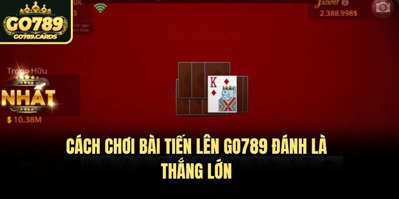 Cách Chơi Bài Tiến Lên Tại Go789 - Đánh Là Thắng Lớn Cách Chơi Bài Tiến Lên Tại Go789 – Đánh Là Thắng Lớn