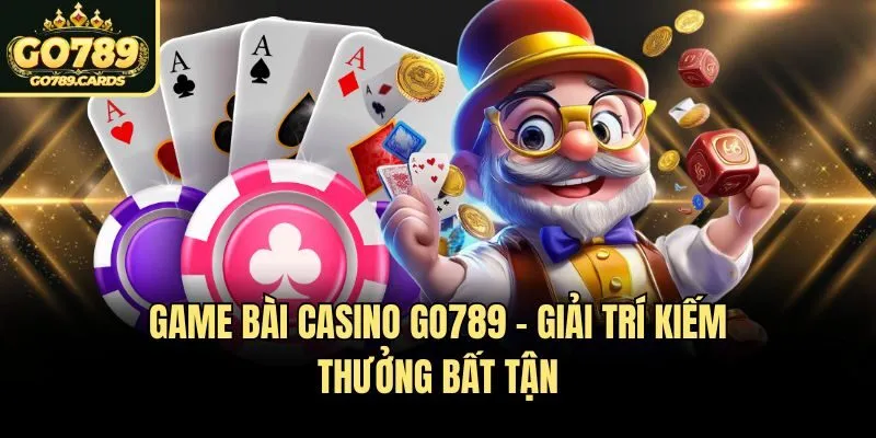 Go789 Game bài casino Go789 - Giải trí kiếm thưởng bất tận