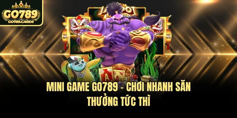 Go789 Mini game Go789 - Chơi nhanh săn thưởng tức thì