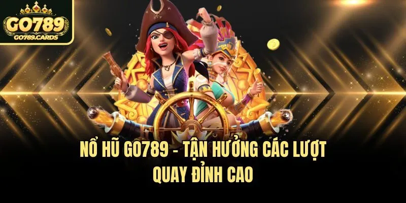 Go789 Nổ hũ Go789 - Tận hưởng các lượt quay đỉnh cao