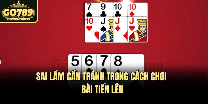 Sai lầm cần tránh trong cách chơi bài tiến lên